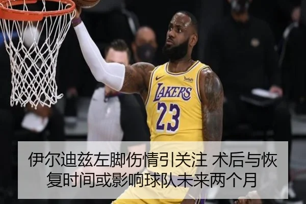 伊尔迪兹左脚伤情引关注 术后与恢复时间或影响球队未来两个月