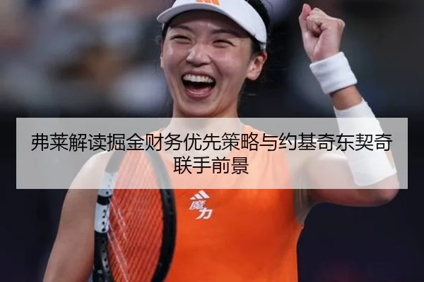 弗莱解读掘金财务优先策略与约基奇东契奇联手前景